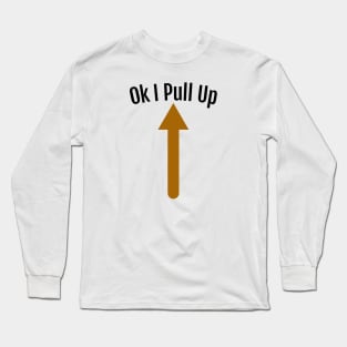 Ok I Pull Up Long Sleeve T-Shirt